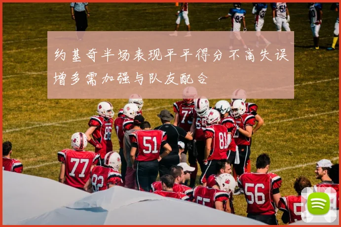 约基奇半场表现平平得分不高失误增多需加强与队友配合