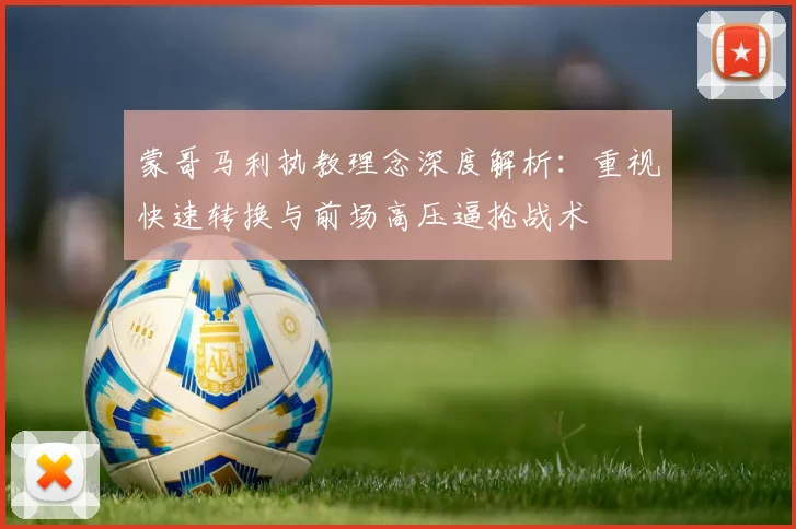 蒙哥马利执教理念深度解析：重视快速转换与前场高压逼抢战术